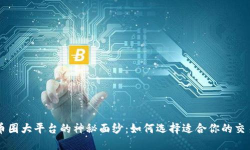 揭开币圈大平台的神秘面纱：如何选择适合你的交易平台