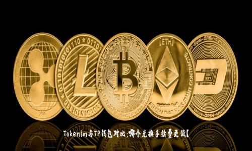 Tokenim与TP钱包对比:哪个兑换手续费更低?
