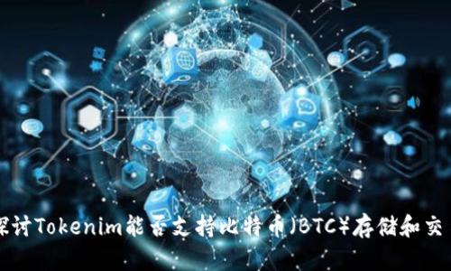 探讨Tokenim能否支持比特币（BTC）存储和交易
