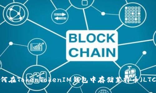 如何在TokenTokenIM钱包中存储莱特币（LTC）？