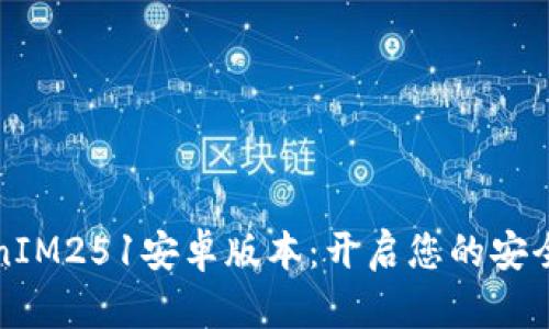 下载TokenIM251安卓版本：开启您的安全交易之旅