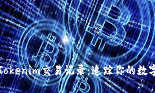 全面解析Tokenim交易记录：追踪你的数字资产流动