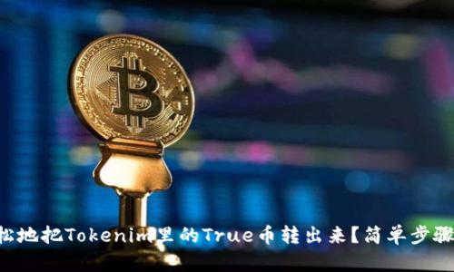 怎样轻松地把Tokenim里的True币转出来？简单步骤大揭秘！