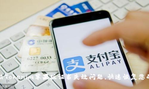 如何解决Tokenim苹果版证书失效问题,快速恢复您的使用权