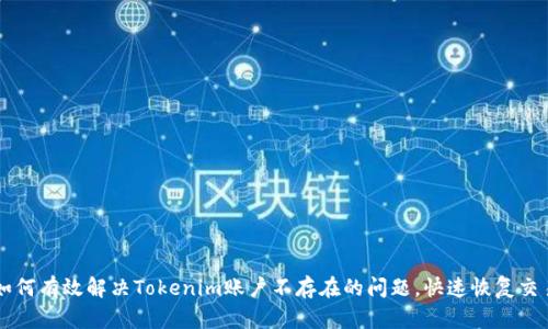 如何有效解决Tokenim账户不存在的问题，快速恢复交易