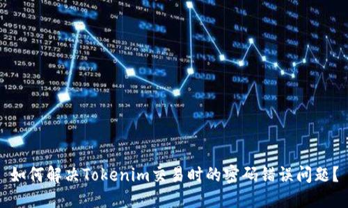 如何解决Tokenim交易时的密码错误问题?