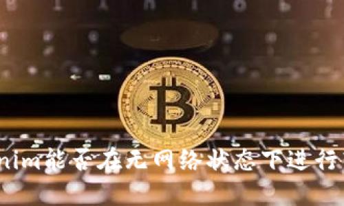 Tokenim能否在无网络状态下进行转账?