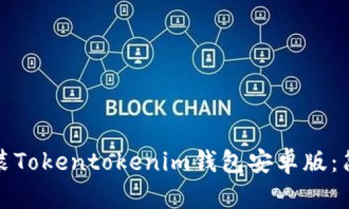 如何快速下载和安装Tokentokenim钱包安卓版:简单步骤和实用技巧