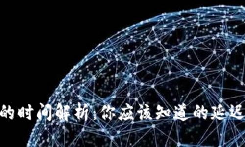 转账到Tokenim的时间解析：你应该知道的延迟与最快到账策略