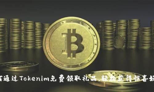 如何通过Tokenim免费领取礼品,轻松获得惊喜好礼!