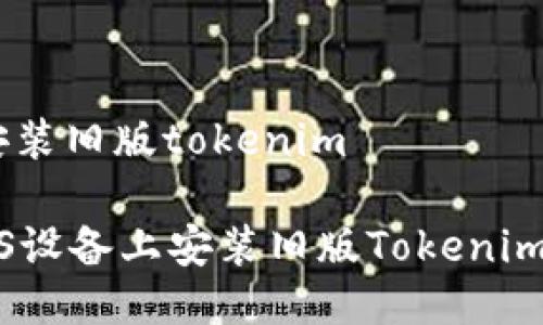 ios如何安装旧版tokenim

轻松在iOS设备上安装旧版Tokenim的全攻略