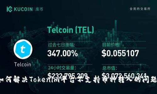 如何解决Tokenim平台不支持币种转入的问题？