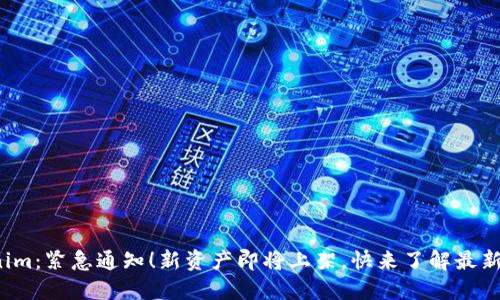 Tokenim：紧急通知！新资产即将上架，快来了解最新动态！