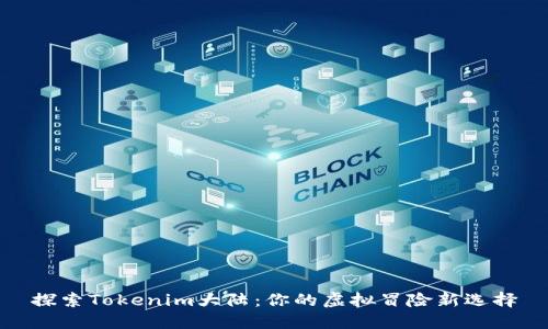 探索Tokenim大陆:你的虚拟冒险新选择