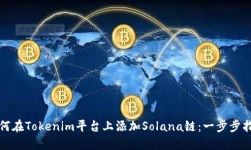 如何在Tokenim平台上添加Solana链:一步步指南