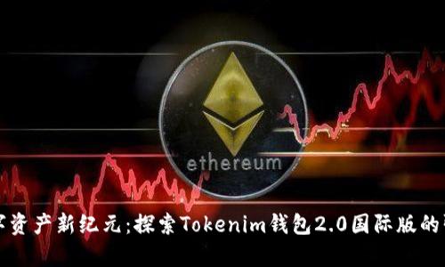 开启数字资产新纪元:探索Tokenim钱包2.0国际版的强大功能