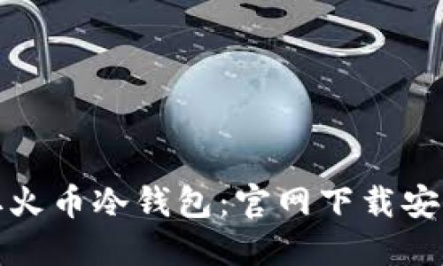 轻松获取火币冷钱包:官网下载安装全攻略