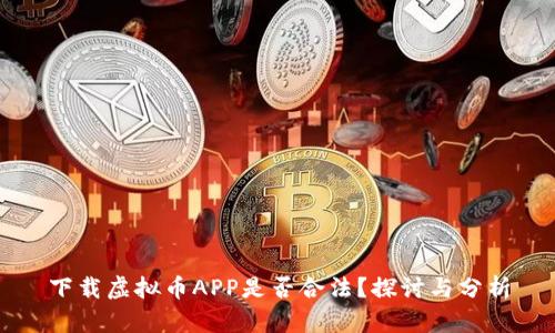 下载虚拟币APP是否合法？探讨与分析