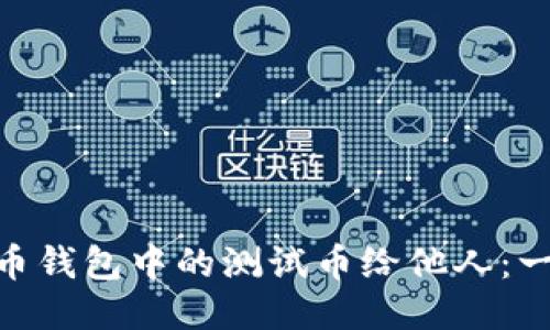 如何轻松转移Pi币钱包中的测试币给他人：一步一步教你操作