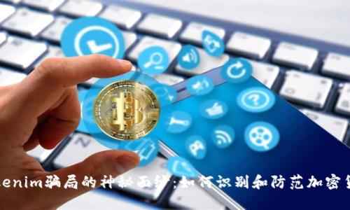揭开Tokenim骗局的神秘面纱:如何识别和防范加密货币欺诈